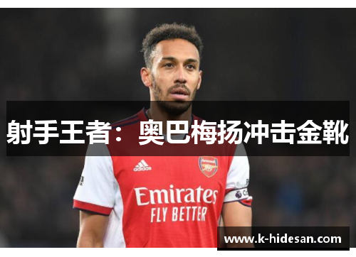 射手王者：奥巴梅扬冲击金靴