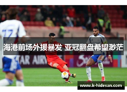 海港前场外援暴发 亚冠翻盘希望渺茫