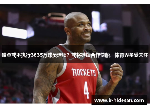 哈登或不执行3635万球员选项？或将继续合作快船，体育界备受关注
