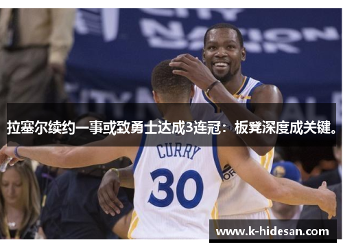 拉塞尔续约一事或致勇士达成3连冠：板凳深度成关键。